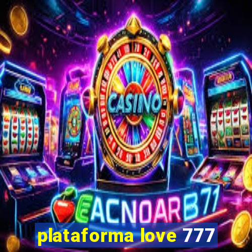 plataforma love 777